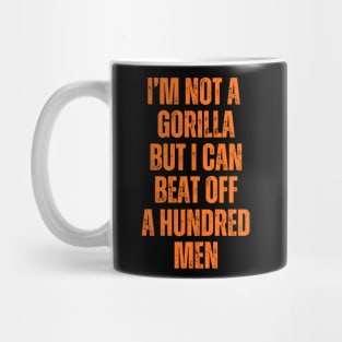 I’m-Not-A-Gorilla-But-I-Can-Beat-Off-A-Hundred-Men Mug